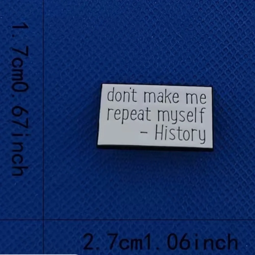 3/$25 “Don’t Make Me Repeat Myself-History” Pin Badge Brooch